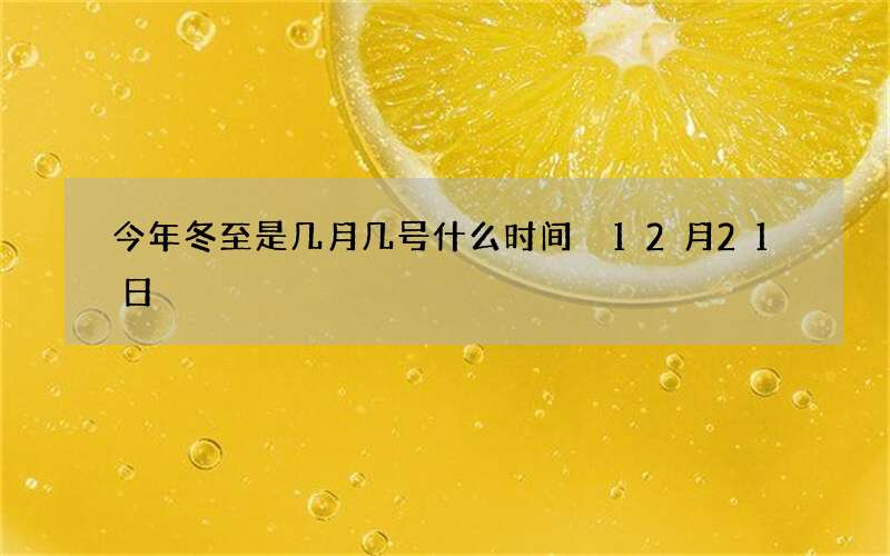 今年冬至是几月几号什么时间 12月21日